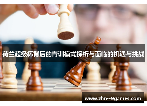 荷兰超级杯背后的青训模式探析与面临的机遇与挑战