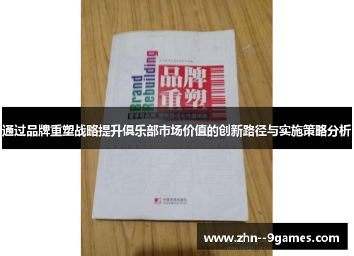 通过品牌重塑战略提升俱乐部市场价值的创新路径与实施策略分析 通过品牌重塑战略提升俱乐部市场价值的创新路径与实施策略分析