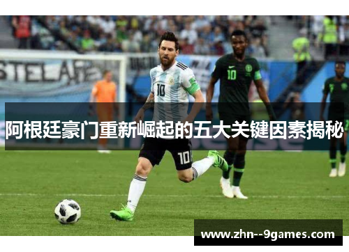 阿根廷豪门重新崛起的五大关键因素揭秘 阿根廷豪门重新崛起的五大关键因素揭秘