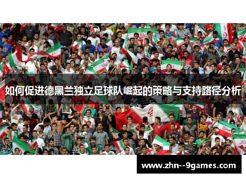 如何促进德黑兰独立足球队崛起的策略与支持路径分析