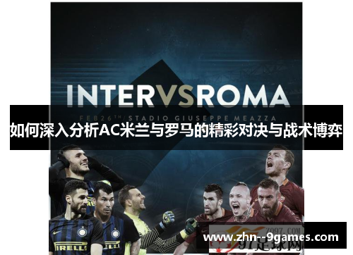 如何深入分析AC米兰与罗马的精彩对决与战术博弈 如何深入分析AC米兰与罗马的精彩对决与战术博弈